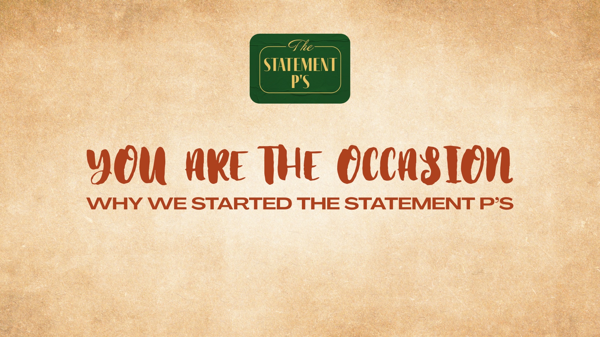 You Are the Occasion. Why We Started Statement P’s